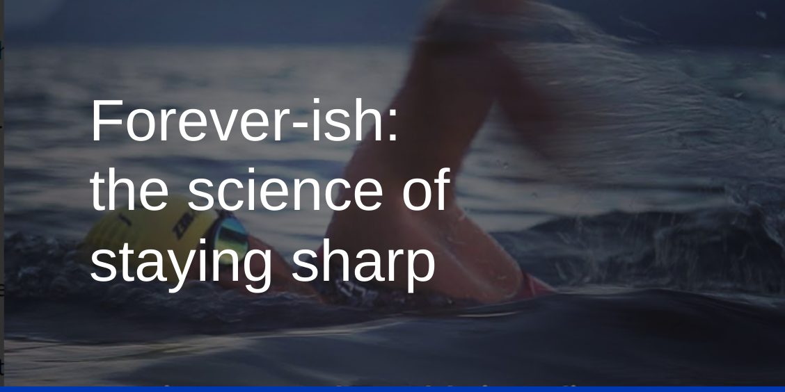 Geneva Chapter: Forever-ish: the science of staying sharp